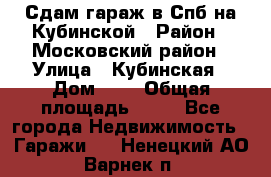 Сдам гараж в Спб на Кубинской › Район ­ Московский район › Улица ­ Кубинская › Дом ­ 3 › Общая площадь ­ 18 - Все города Недвижимость » Гаражи   . Ненецкий АО,Варнек п.